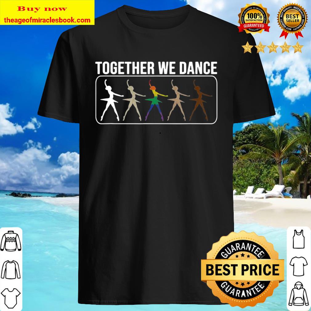 Together We Dance Ballet Ballerina Human Rights Equality T-Shirt Together We Dance Ballet Ballerina Human Rights Equality T-Shirt