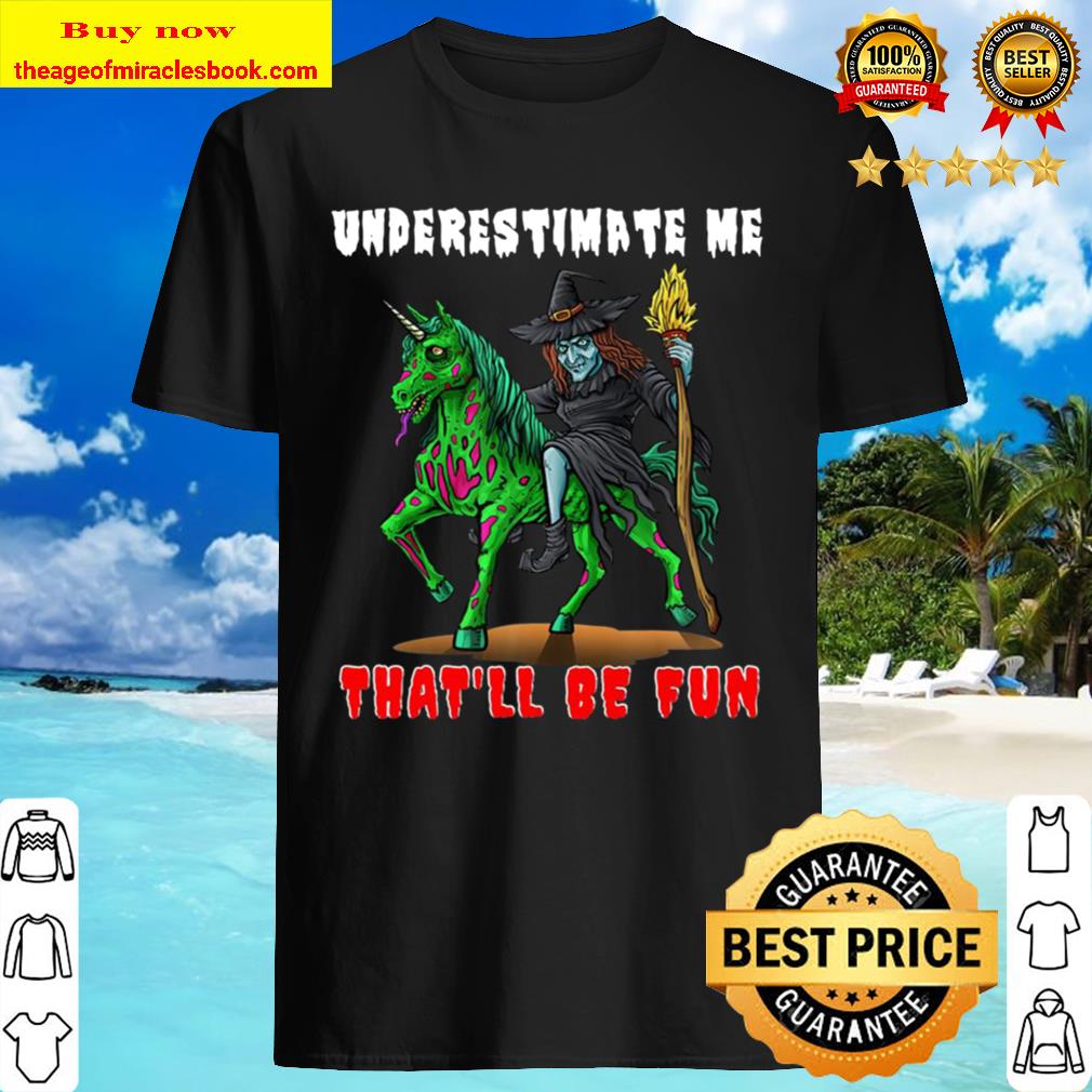 Underestimate me that’ll be fun shirt