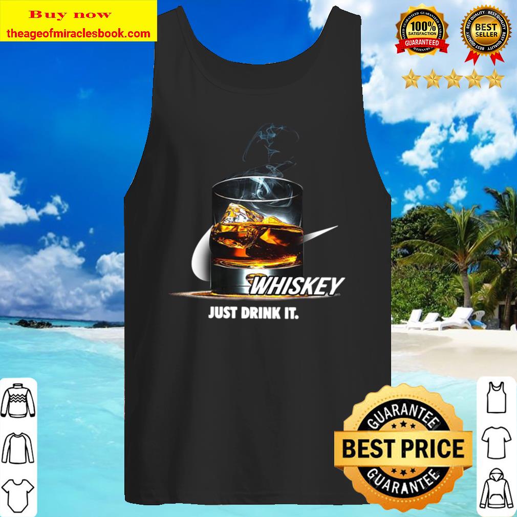 Whiskey just drink it Tank Top