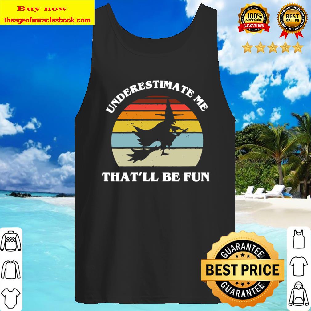 Womens Funny Halloween Witch, Underestimate Me That’ll Be Fun Tank Top