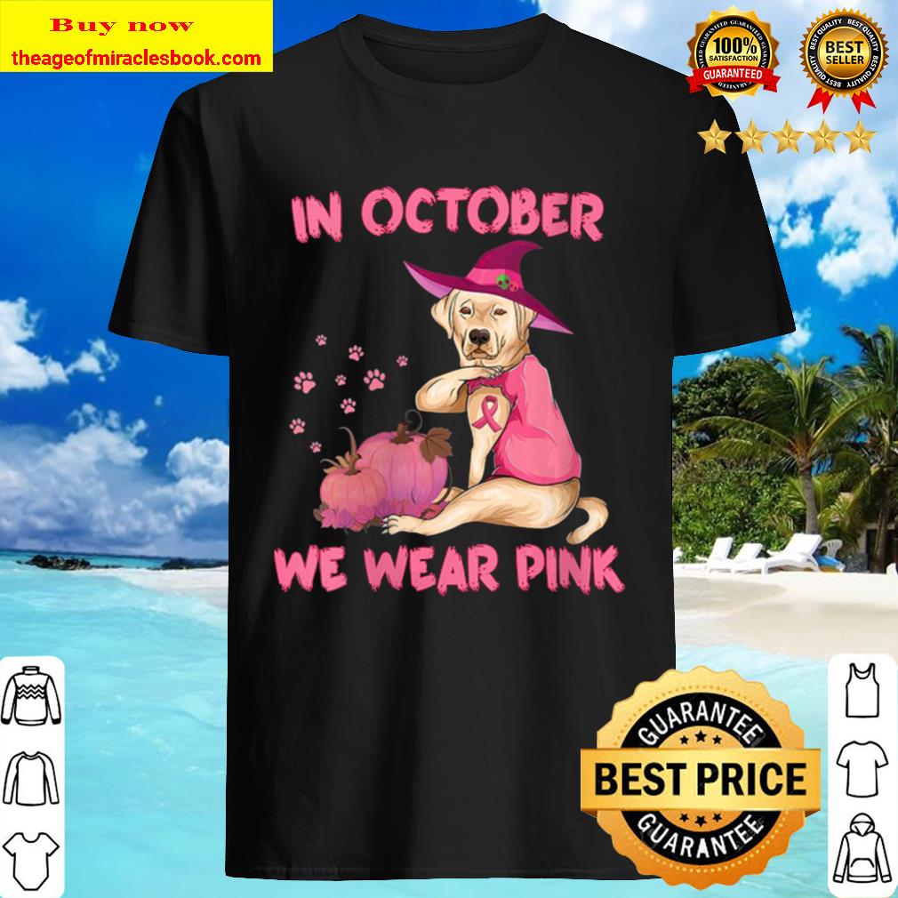 Womens In October We Wear Pink Labrador Retriever Dog Breast Cancer Shirt Womens In October We Wear Pink Labrador Retriever Dog Breast Cancer Shirt