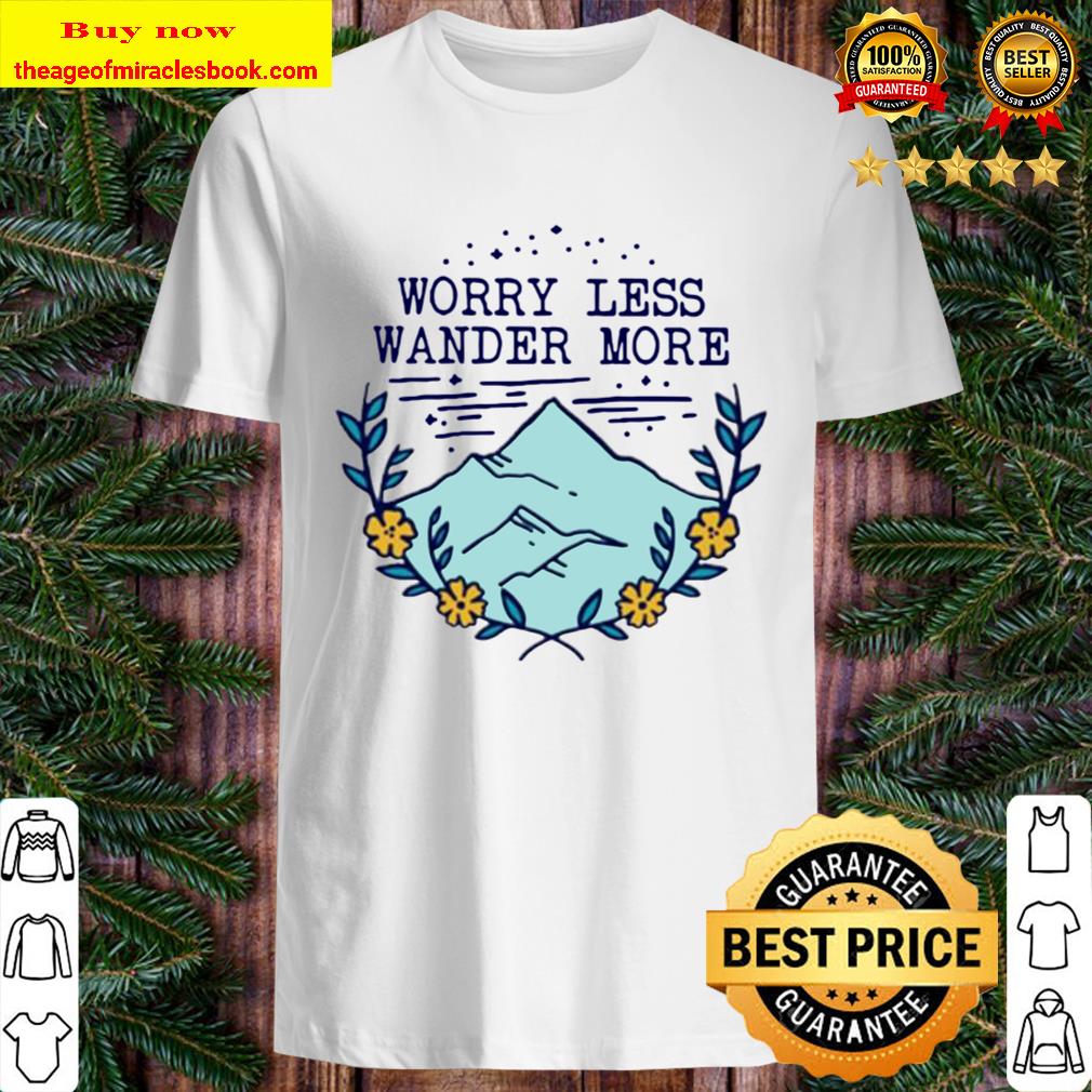 Worry less wander more shirt, hoodie, tank top, sweater