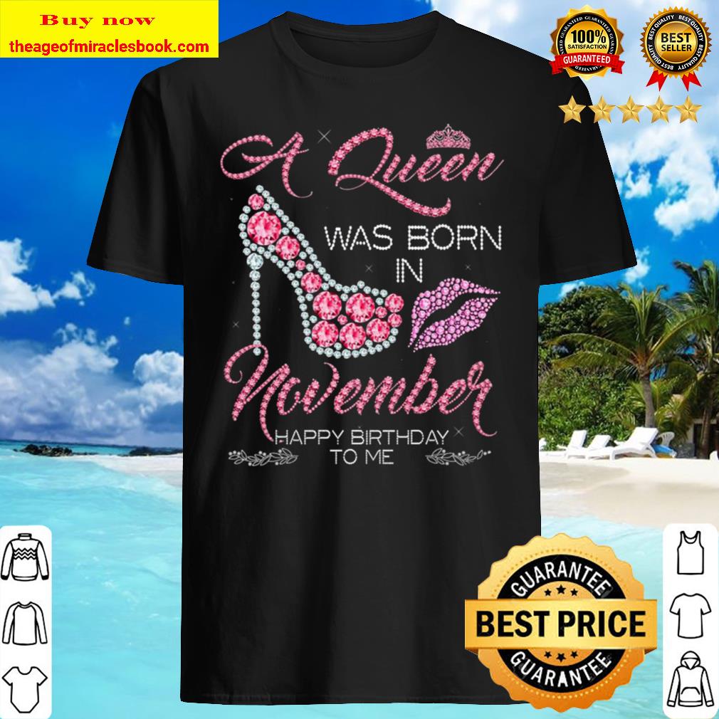 A Queen Was Born In November Happy Birthday To Me T-Shirt