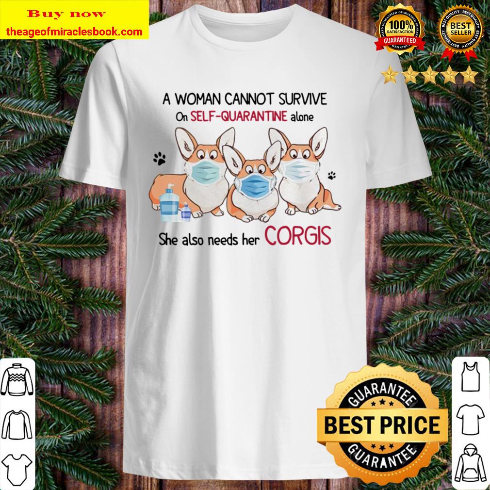 A Woman cannot survive on self quarantine alone she also needs her Corgis face mask Women T-shirt