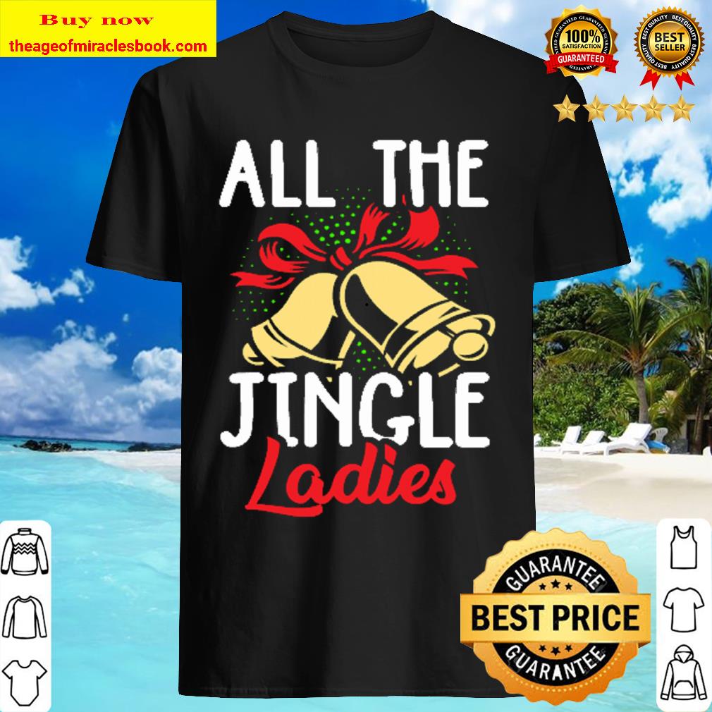All The Jingle Ladies Shirt, Hoodie, Tank top, Sweater All The Jingle Ladies Shirt, Hoodie, Tank top, Sweater
