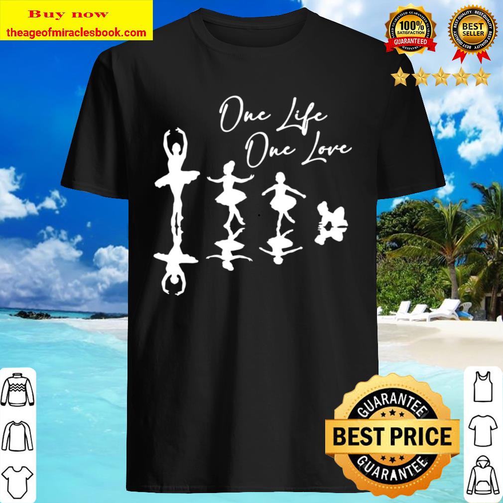 Ballet Dancing one life one love 2020 shirt, hoodie, tank top, sweater