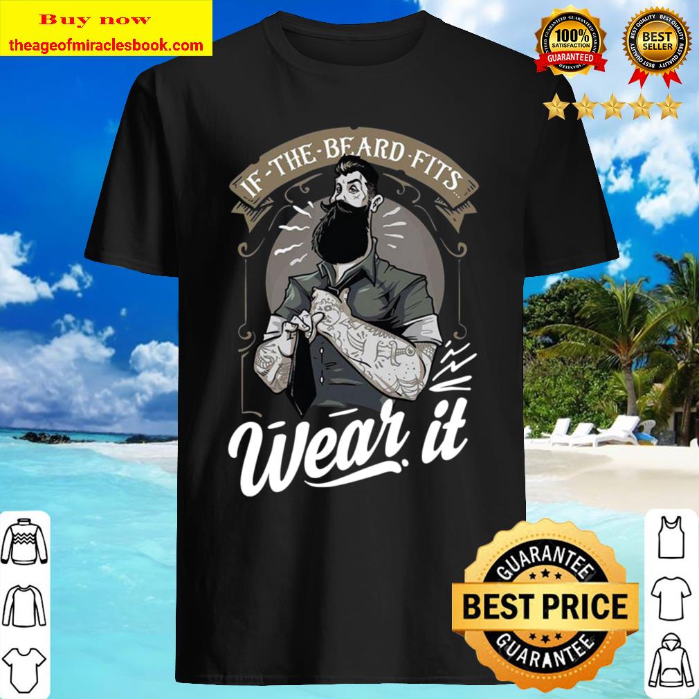 Beards If The Beard Fits Wear It New Shirt, hoodie, tank top, sweater