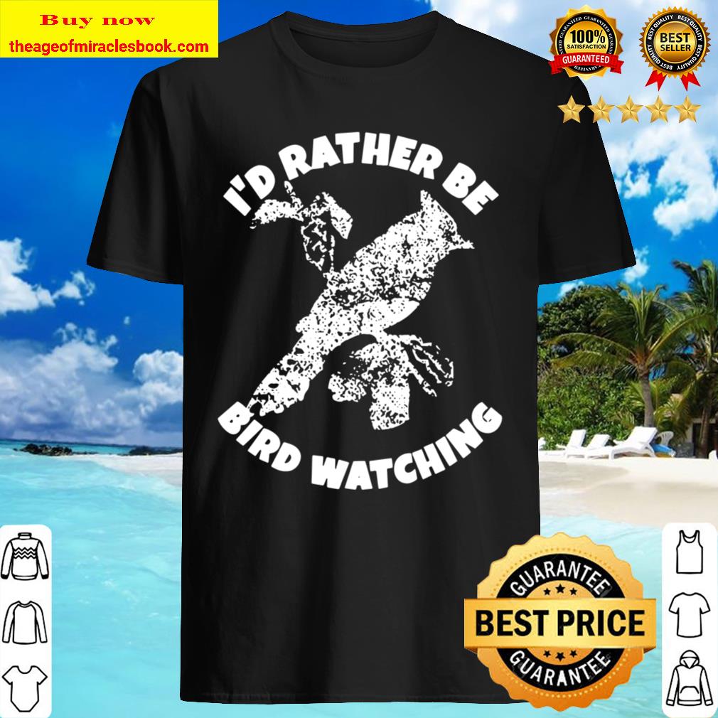 Bird Watcher I’d Rather Be Bird Watching Shirt
