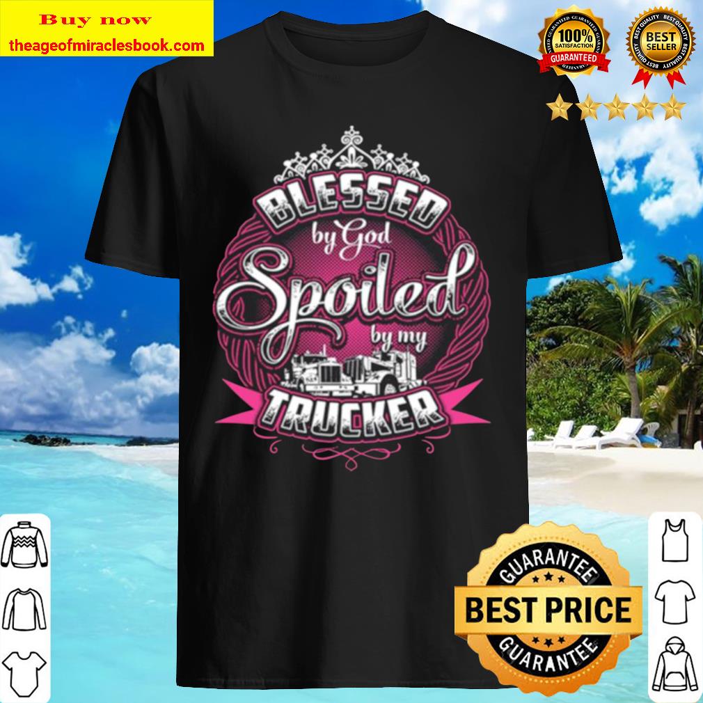 Blessed By God Spoiled My Trucker social shirt