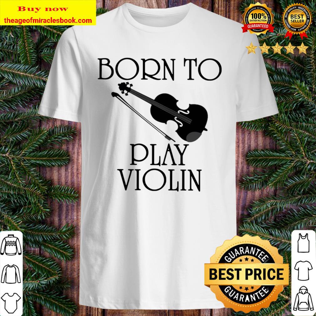 Born To Play Violin Limited Shirt, hoodie, tank top, sweater