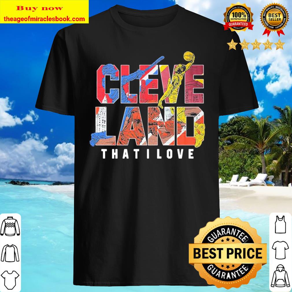 Cleveland that I love T-shirt, hoodie, tank top, sweater Cleveland that I love T-shirt, hoodie, tank top, sweater