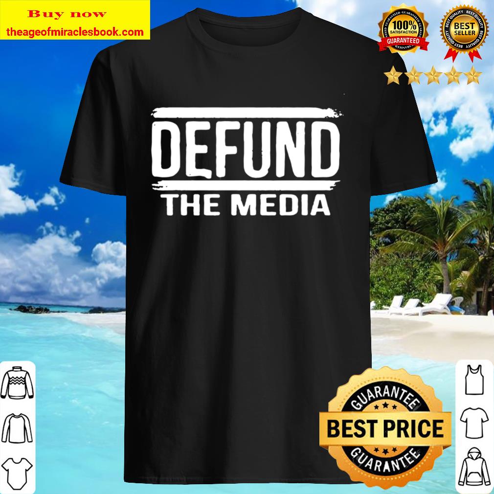 Defund The Media Shirt, hoodie, tank top, sweater Defund The Media Shirt, hoodie, tank top, sweater