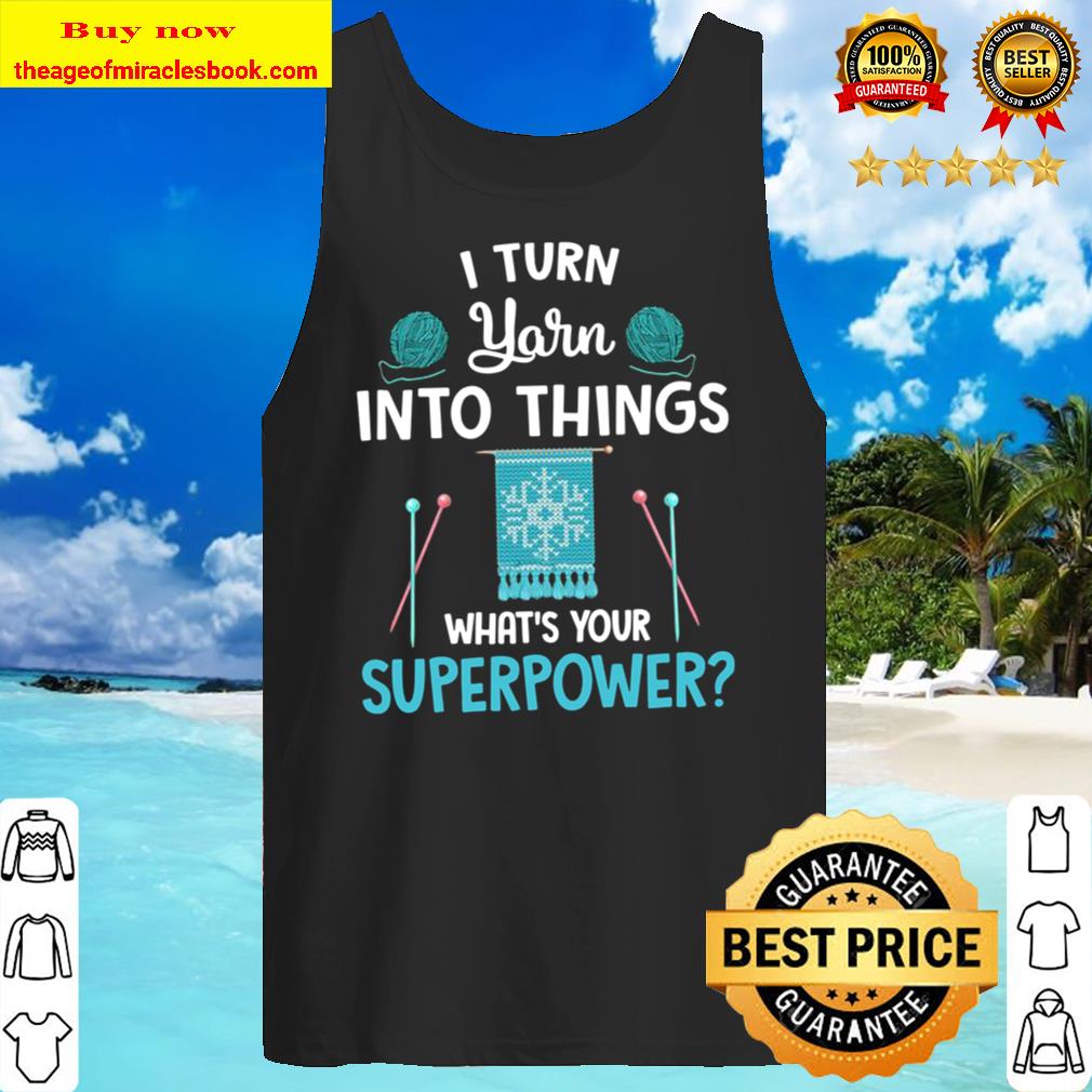 Funny I Turn Yarn Into Things Knitting Gift Tank Top