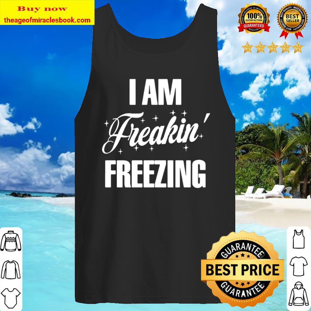 I Am Freakin Freezing Tank Top
