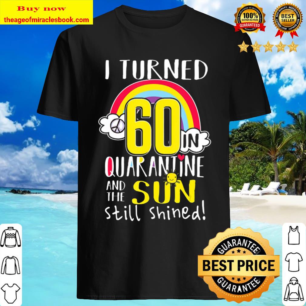 I Turned 60 In Quarantine 60Th Quarantined Birthday Gift hoodie, tank top, sweater I Turned 60 In Quarantine 60Th Quarantined Birthday Gift hoodie, tank top, sweater