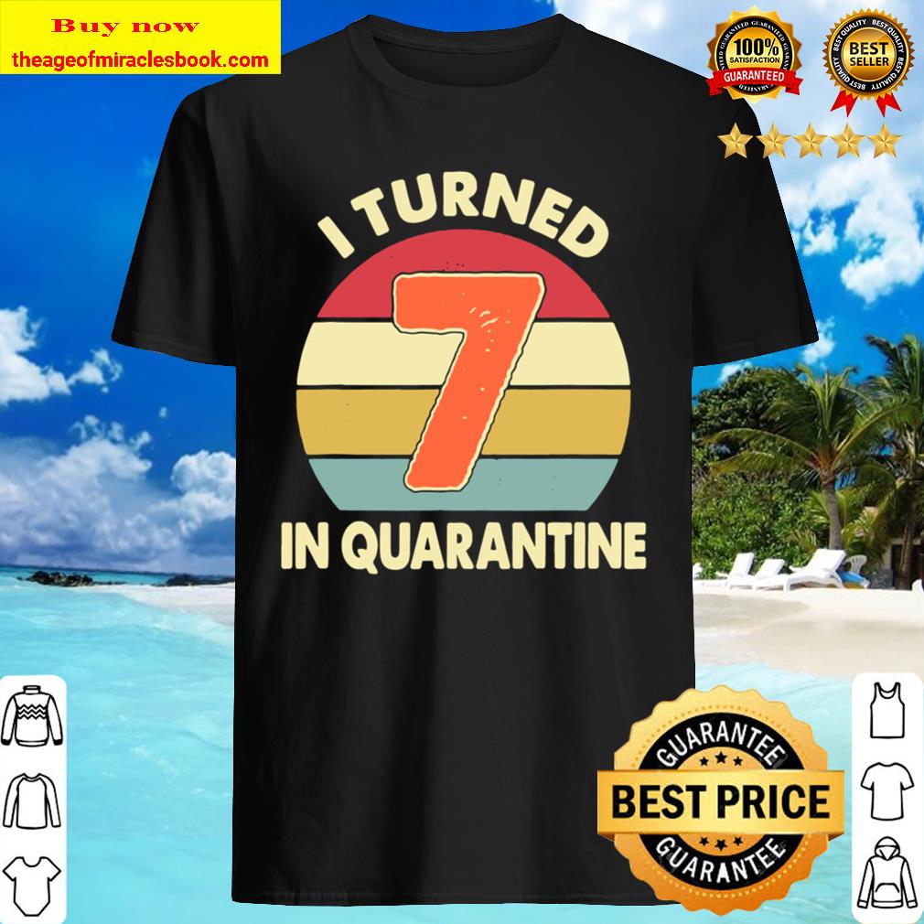 I Turned 7 In Quarantine – 7Th Birthday 2020 Shirt I Turned 7 In Quarantine – 7Th Birthday 2020 Shirt