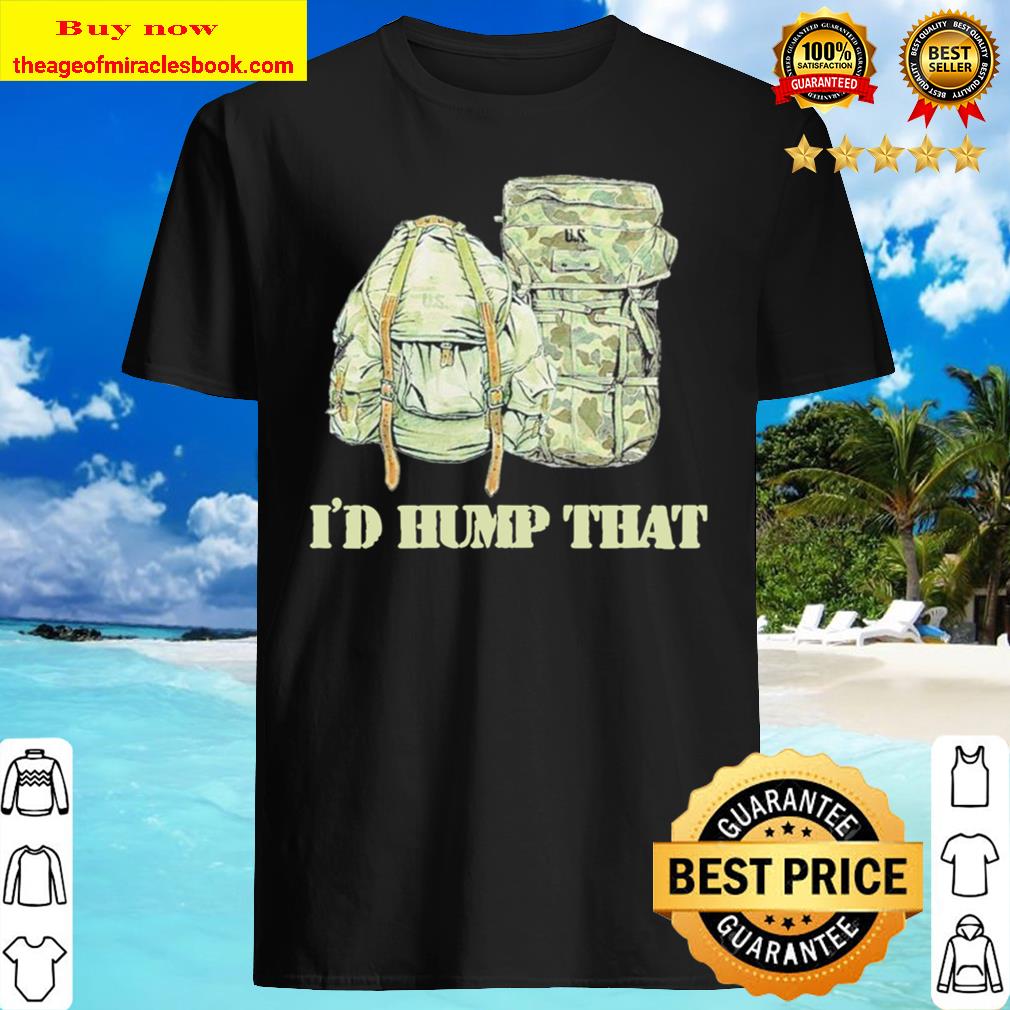 I’d Hump That Funny Veteran Viet Nam shirt