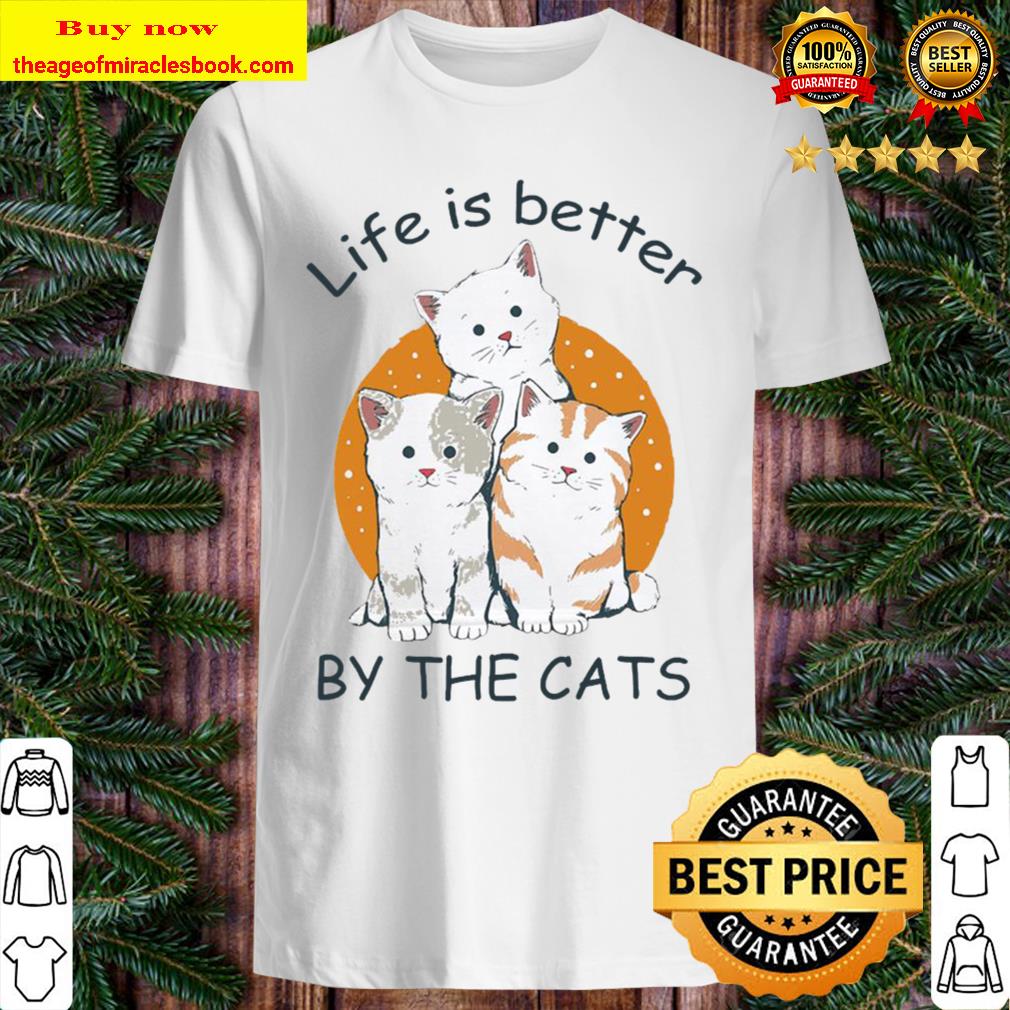 Life is better by the Cats T-shirt, hoodie, tank top, sweater Life is better by the Cats T-shirt, hoodie, tank top, sweater