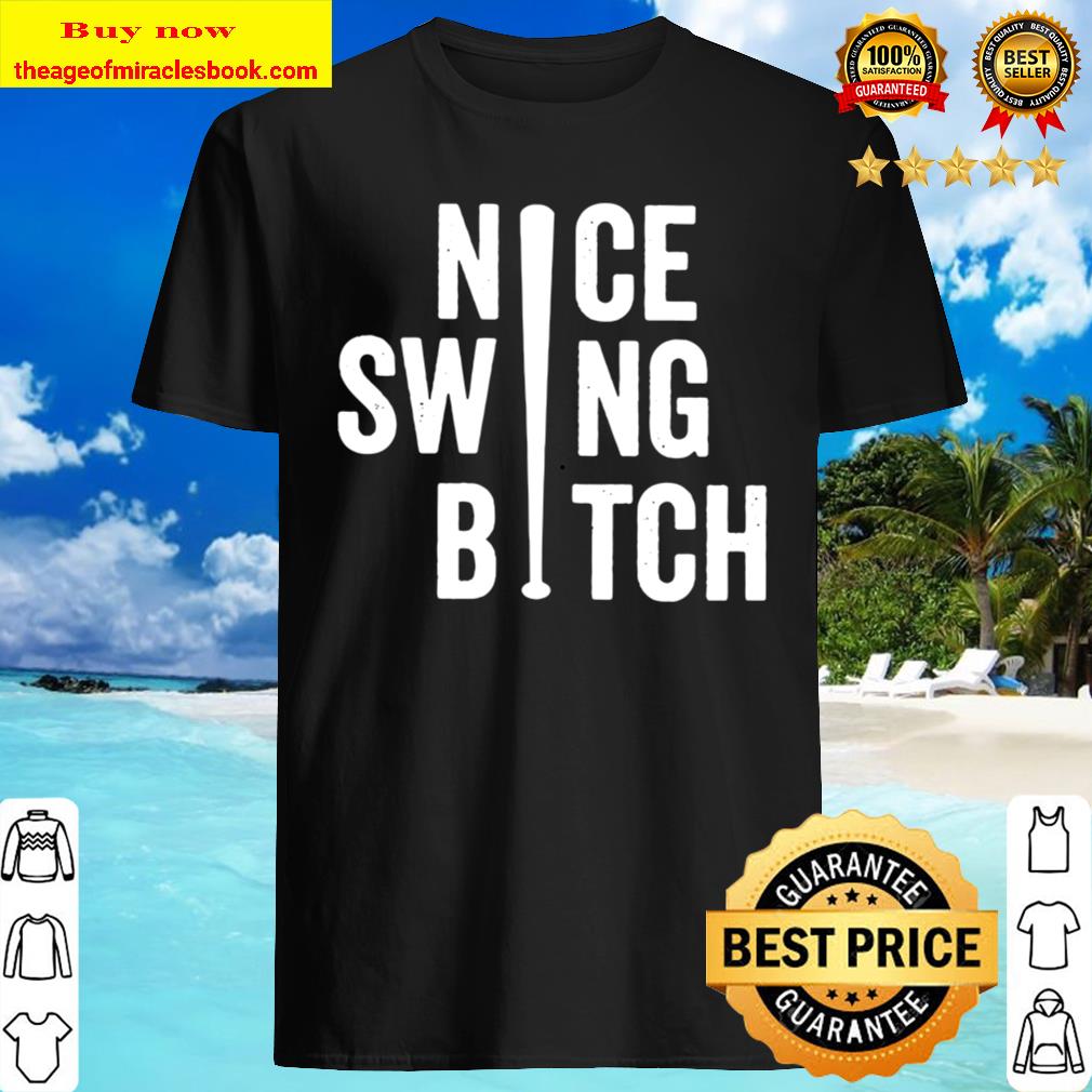 Nice Swing Bitch T-Shirt, hoodie, tank top, sweater