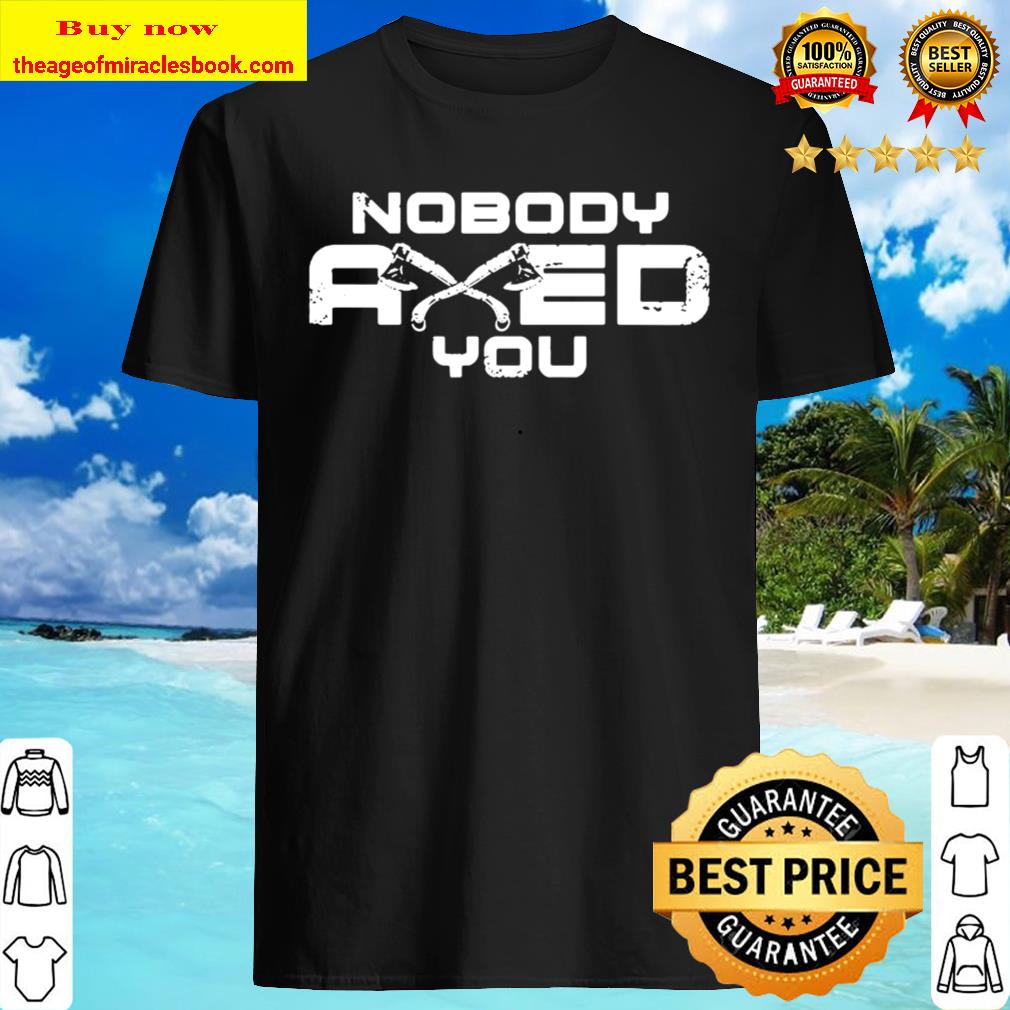 Nobody axed you vikings Shirt, Hoodie, Tank top, Sweater