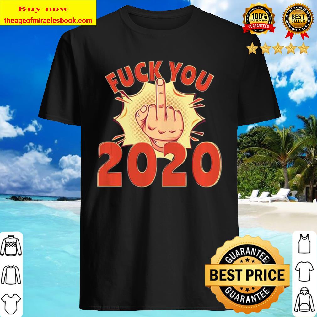 Official Fuck You 2020 Shirt, Hoodie, Tank top, Sweater Official Fuck You 2020 Shirt, Hoodie, Tank top, Sweater
