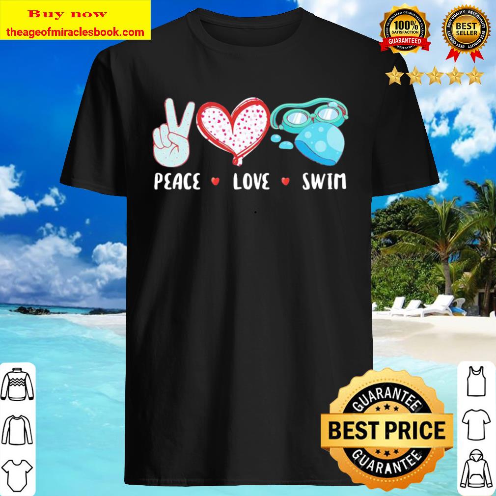 Peace Love Swim shirt, hoodie, tank top, sweater Peace Love Swim shirt, hoodie, tank top, sweater