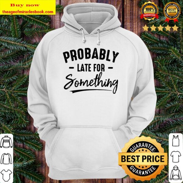 Probably Late For Something Hoodie