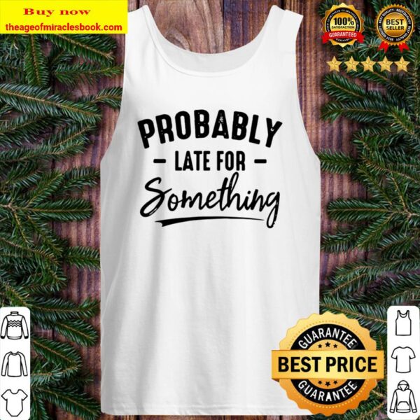 Probably Late For Something Tank Top