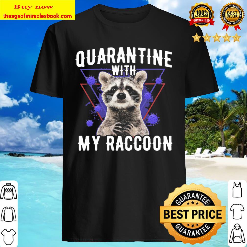 Quarantine With My Raccoon Shirt, Hoodie, Tank top, Sweater Quarantine With My Raccoon Shirt, Hoodie, Tank top, Sweater