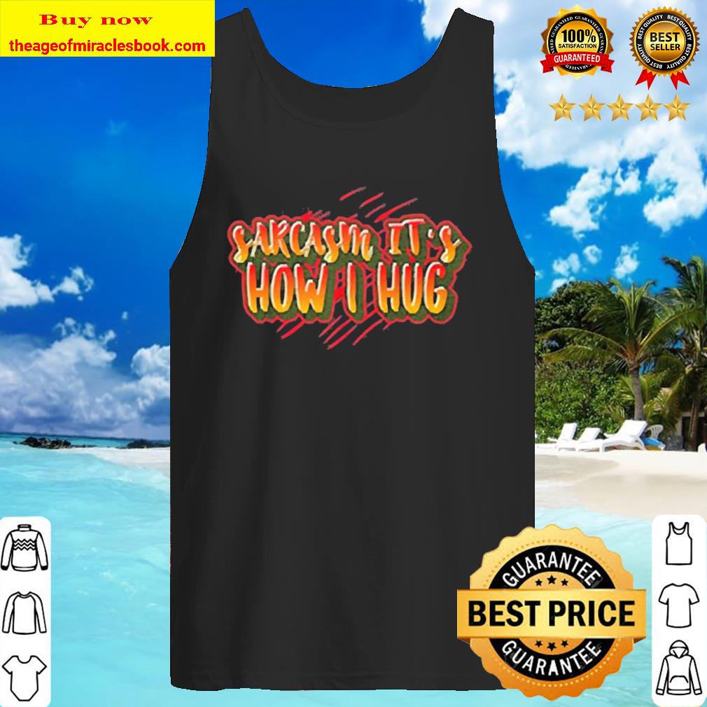 Sarcasm it’s how I hug Tank Top