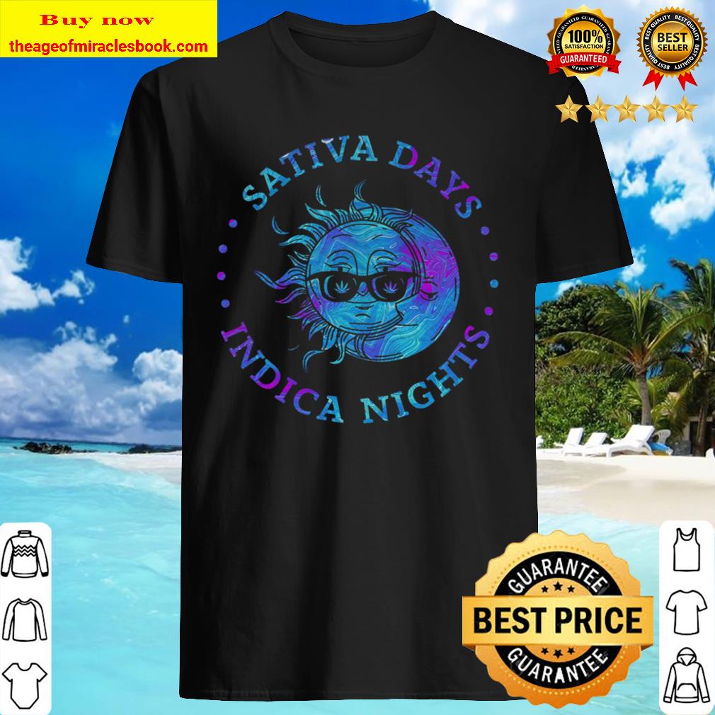 Sativa Days Indica Nights Shirt, hoodie, tank top, sweater