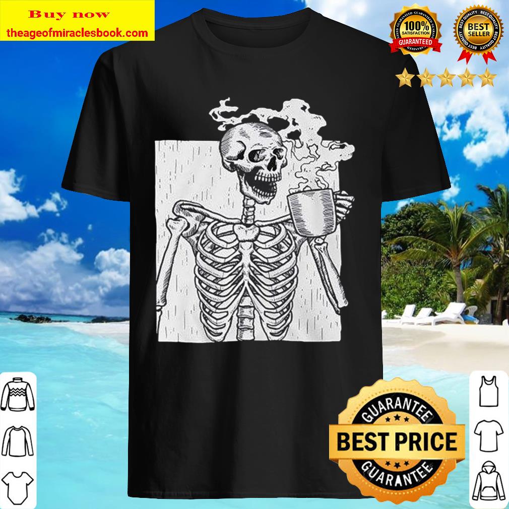 Skeleton Drink Coffee shirt, hoodie, tank top, sweater