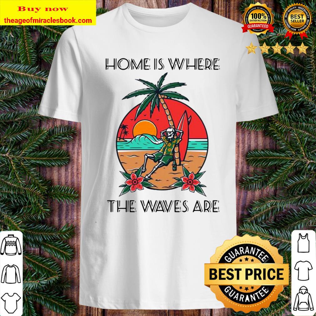 Skeleton Home Is Where The Waves Are 2020 Shirt