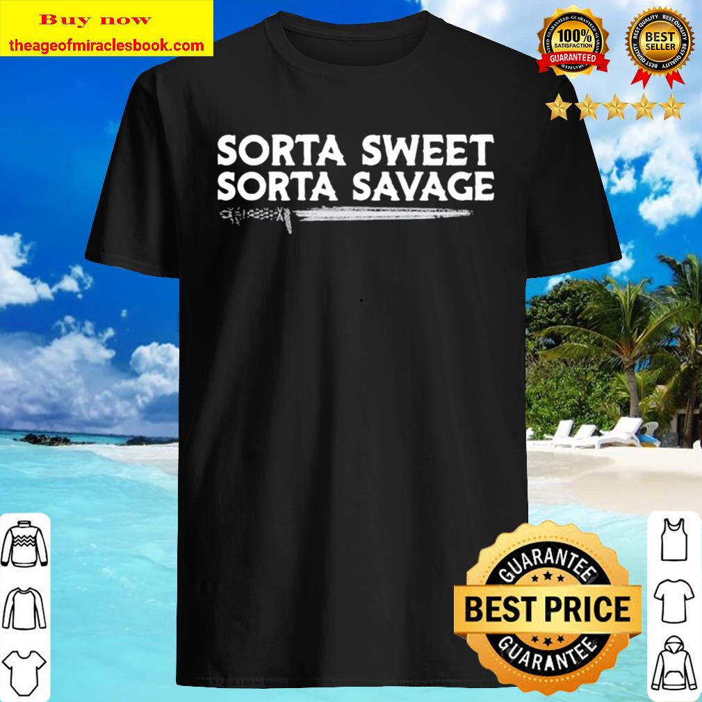 Sorta sweet sorta savage sword New shirt, Hoodie, tank top, sweater