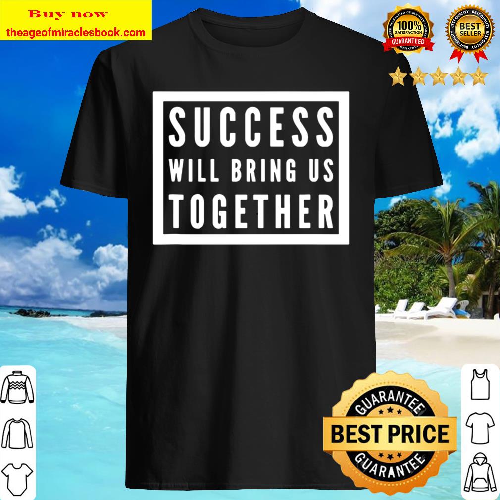 Success will bring us together debate 2020 Shirt, Hoodie, Tank top, Sweater Success will bring us together debate 2020 Shirt, Hoodie, Tank top, Sweater