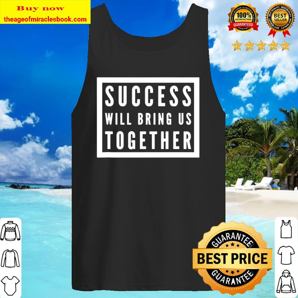 Success will bring us together debate 2020 Tank Top