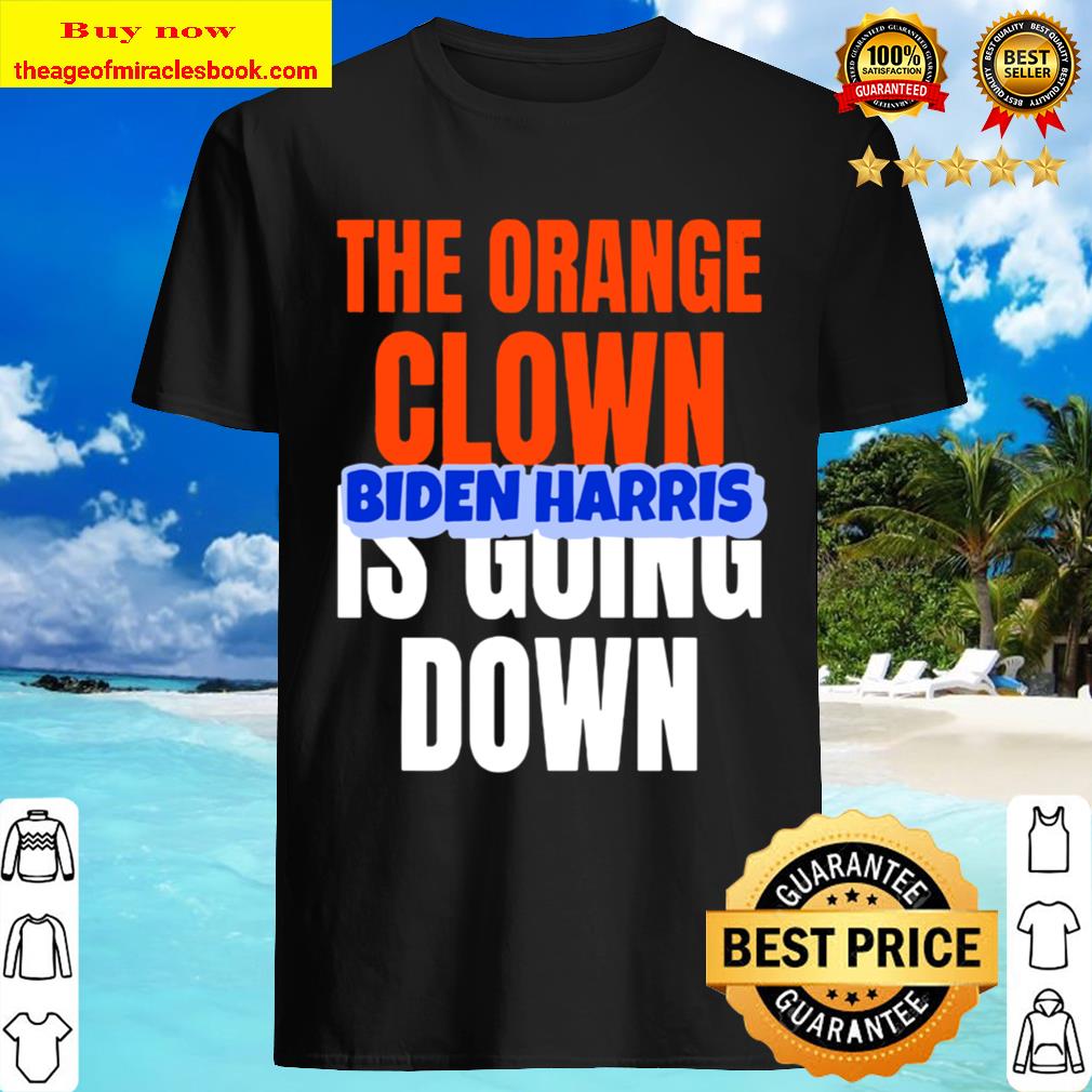 THE ORANGE CLOWN IS GOING DOWN – BIDEN HARRIS Vote Shirt