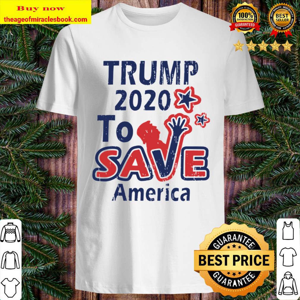 TRUMP 2020 To Save America Shirt, Hoodie, Tank top, Sweater