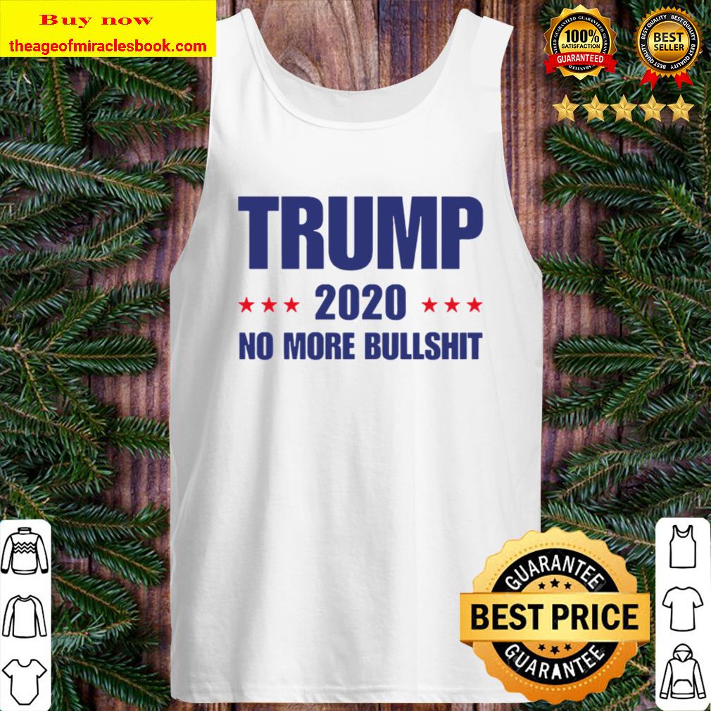 Trump 2020 no more Bullshirt Tank Top