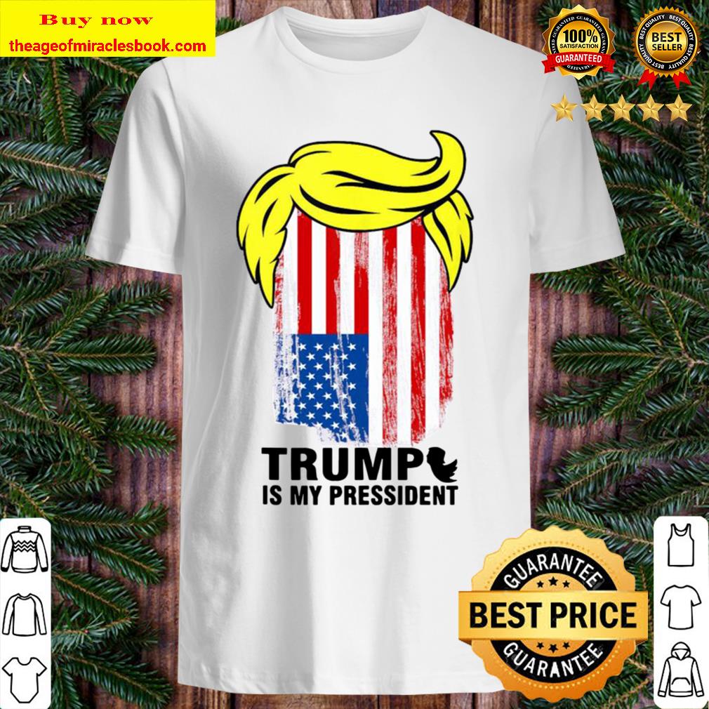 Trump Is My President American Flag Shirt, hoodie, tank top, sweater Trump Is My President American Flag Shirt, hoodie, tank top, sweater
