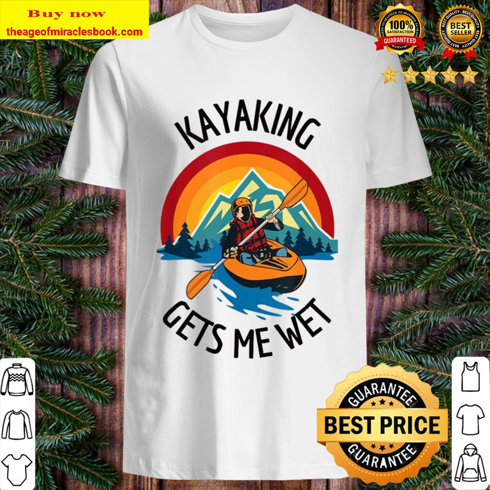 Vintage Kayaking Gets Me Wet Shirt, Hoodie, Tank top, Sweater
