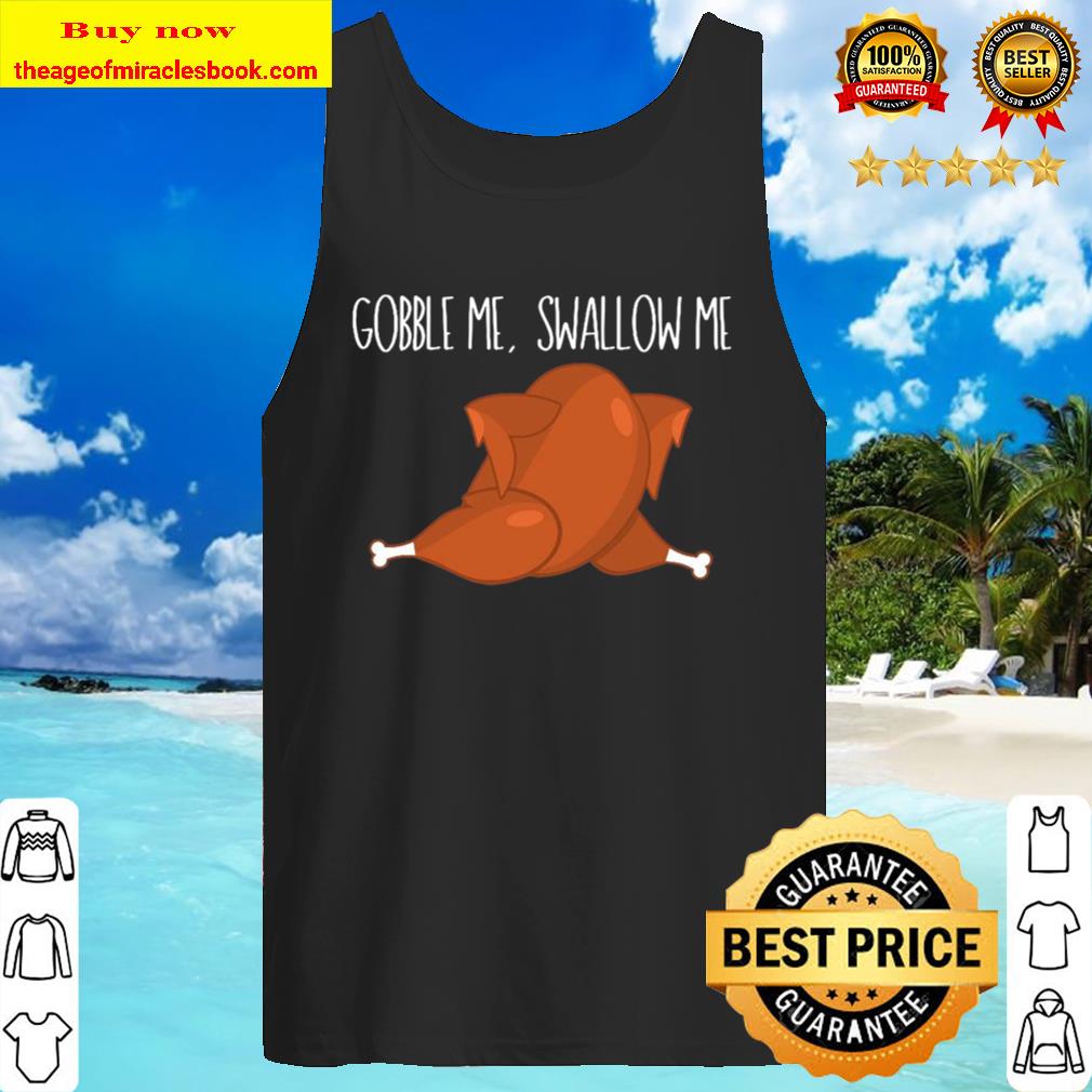 Warm Appetizeing Poultry, Gobble Me Swallow Me Turkey, Thanksgiving Sw Tank Top