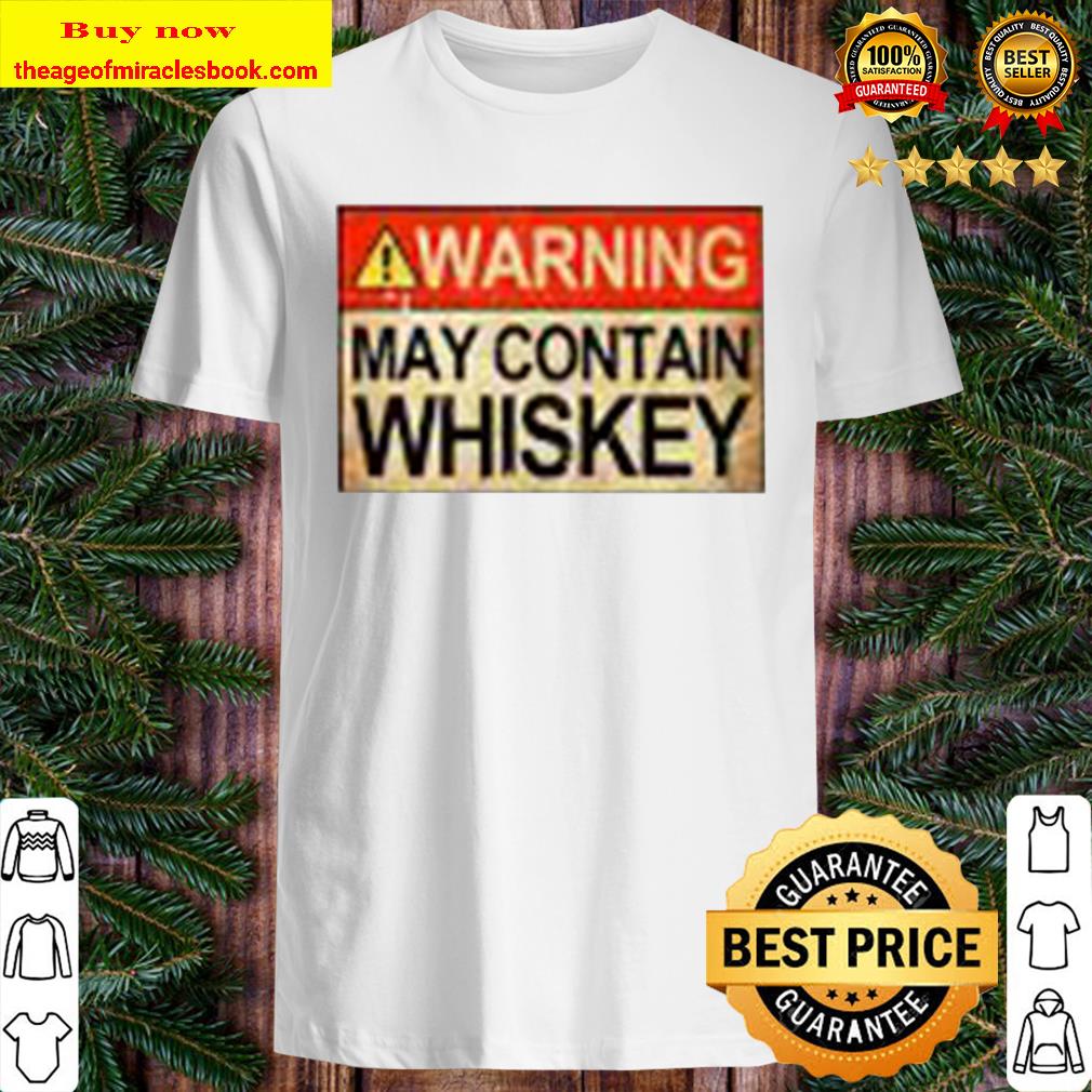 Warning May Contain Whiskey Shirt, Hoodie, Tank top, Sweater Warning May Contain Whiskey Shirt, Hoodie, Tank top, Sweater