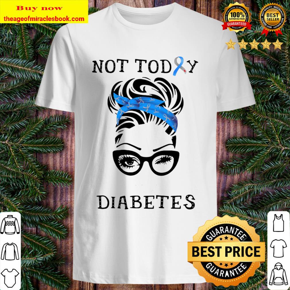 Women Not Today Diabetes Shirt, Hoodie, Tank top, Sweater Women Not Today Diabetes Shirt, Hoodie, Tank top, Sweater