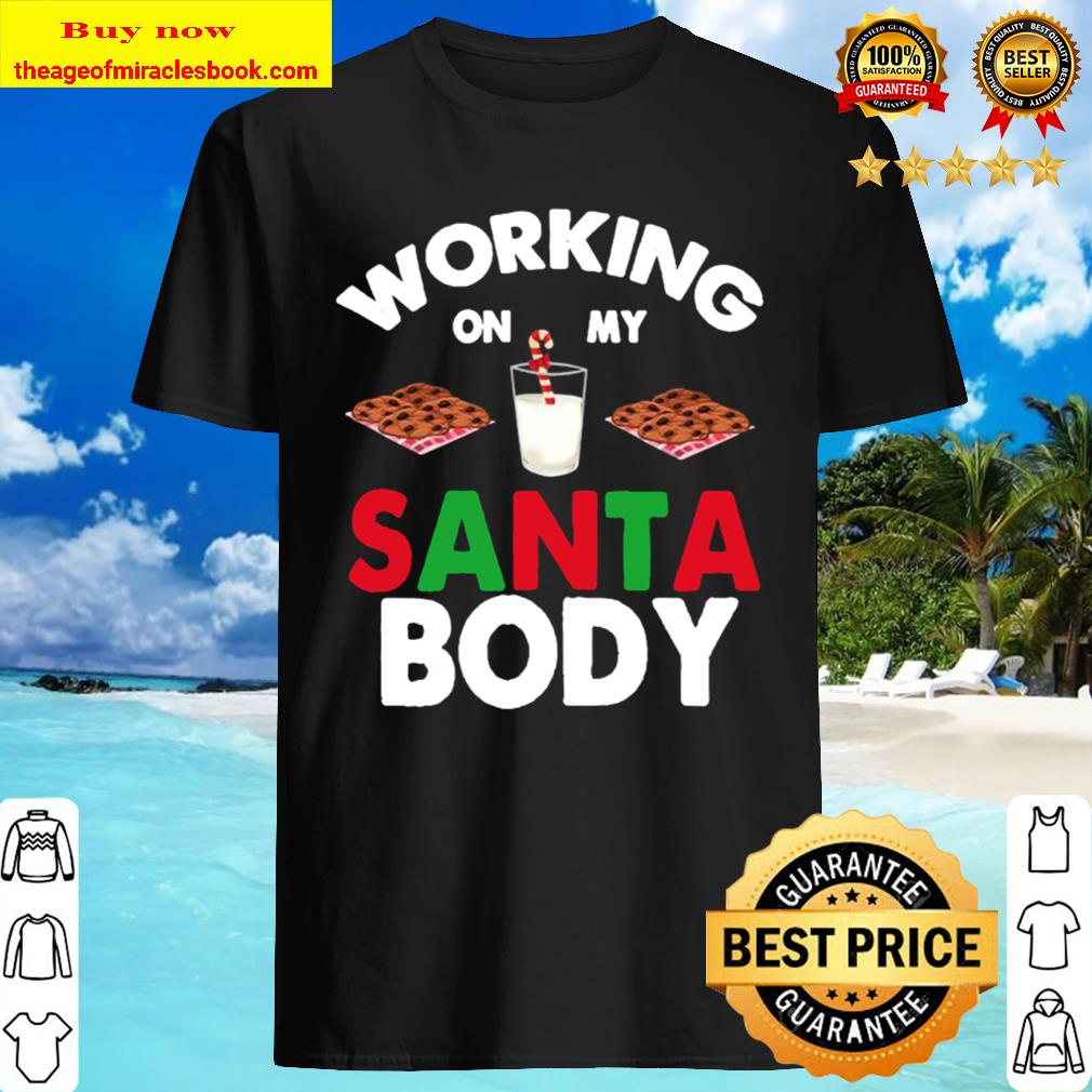 Working on my Santa Body Shirt, Hoodie, Tank top, Sweater
