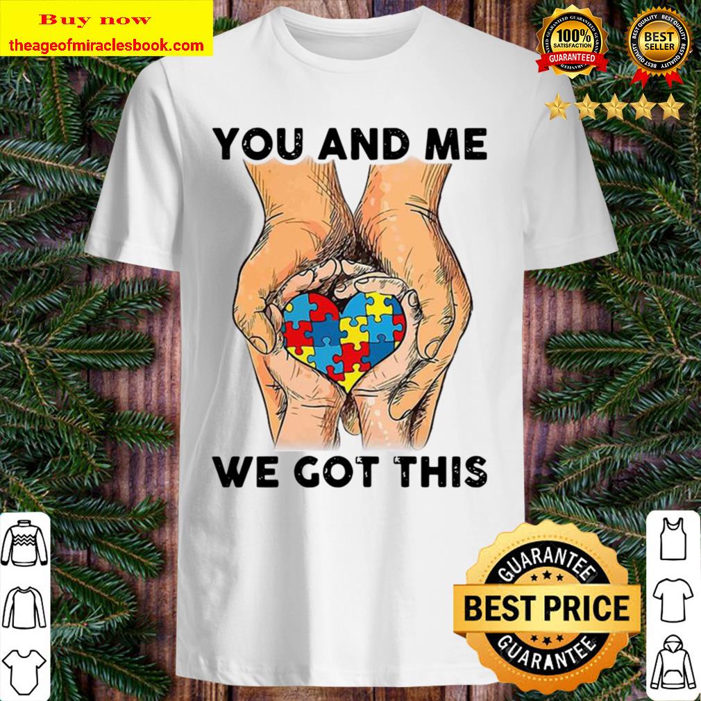 You And Me We Got This Heart Autism T-Shirt You And Me We Got This Heart Autism T-Shirt