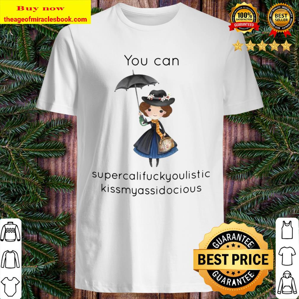 You Can Supercalifragilistic Kissmyassadocious Shirt, Hoodie, Tank top, Sweater You Can Supercalifragilistic Kissmyassadocious Shirt, Hoodie, Tank top, Sweater