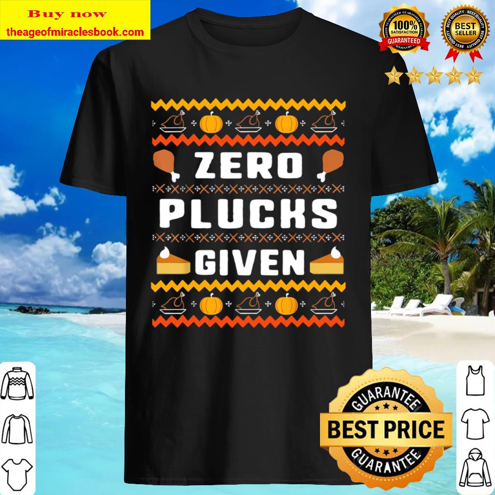 Zero Plucks Given Thanksgiving Ugly Shirt, Hoodie, Tank top, Sweater