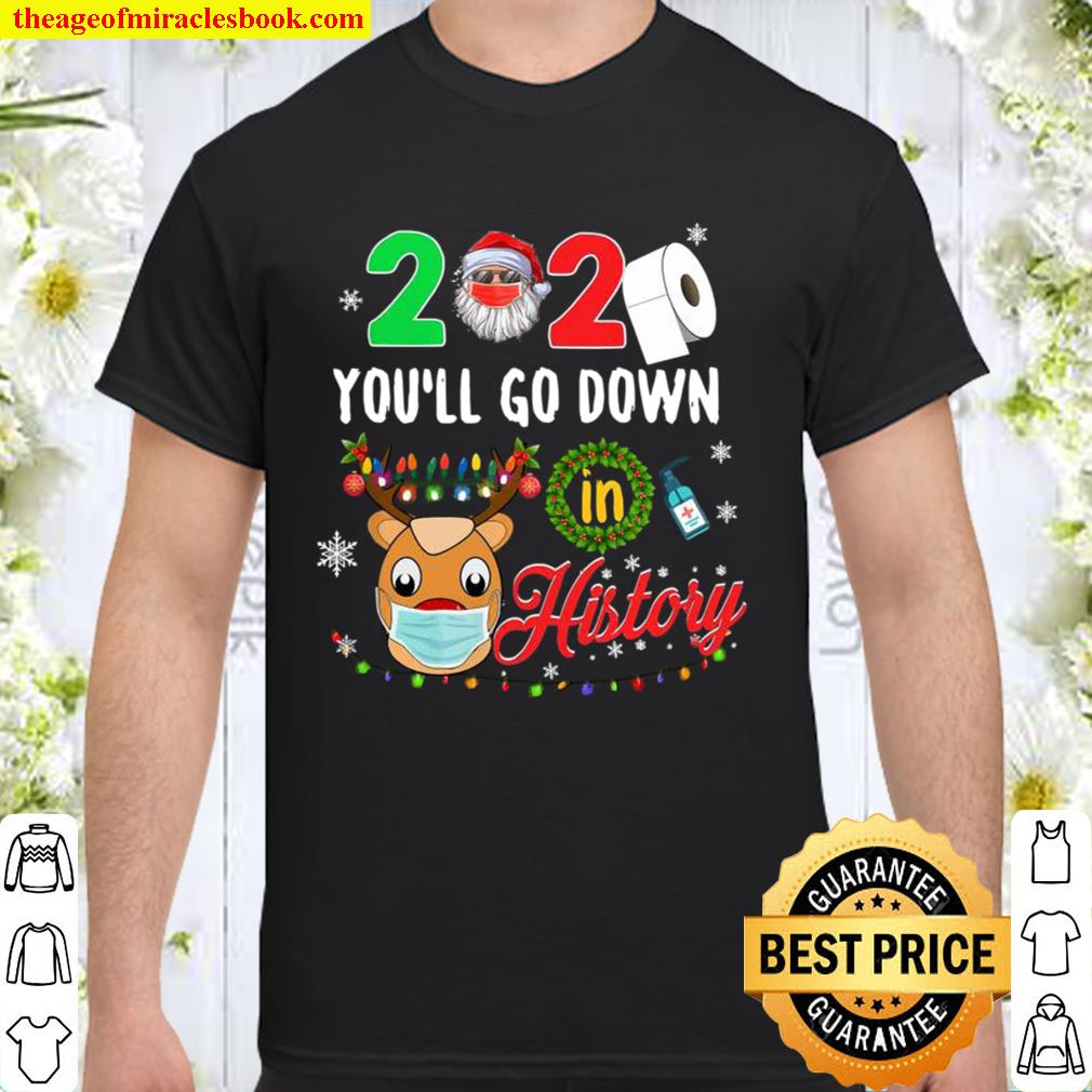 2020 You’ll Go Down In History Funny Christmas Quarantine hot Shirt, Hoodie, Long Sleeved, SweatShirt 2020 You’ll Go Down In History Funny Christmas Quarantine hot Shirt, Hoodie, Long Sleeved, SweatShirt