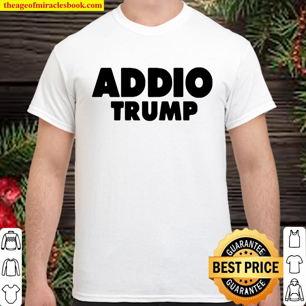 Addio Trump Goodbye Political Democrats Italy New Shirt Addio Trump Goodbye Political Democrats Italy New Shirt